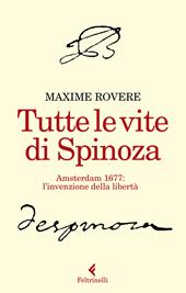 Tutte le vite di Spinoza. Amsterdam 1677: l'invenzione della libertà
