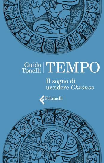 Tempo. Il sogno di uccidere Chrónos - Guido Tonelli - Libro Feltrinelli 2021, Varia | Libraccio.it