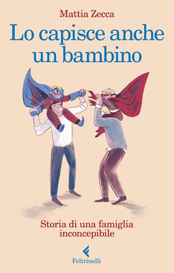 Lo capisce anche un bambino. Storia di una famiglia inconcepibile - Mattia Zecca - Libro Feltrinelli 2021, Varia | Libraccio.it