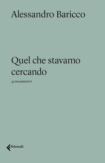Quel che stavamo cercando - Alessandro Baricco - Libro Feltrinelli 2021, Varia | Libraccio.it