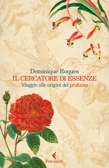 Il cercatore di essenze. Viaggio alle origini del profumo - Dominique Roques - Libro Feltrinelli 2021, Varia | Libraccio.it