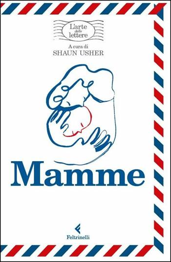 Mamme. L'arte delle lettere  - Libro Feltrinelli 2021, Varia | Libraccio.it