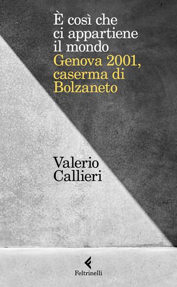 È cosi che ci appartiene il mondo. Genova 2001, caserma di Bolzaneto - Valerio Callieri - Libro Feltrinelli 2021, Varia | Libraccio.it