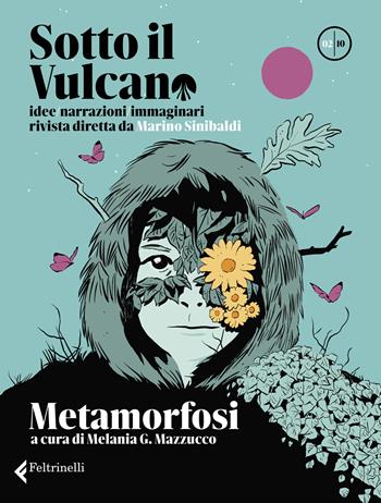 Sotto il vulcano. Idee/Narrazioni/Immaginari. Rivista trimestrale. Vol. 2: Metamorfosi  - Libro Feltrinelli 2022, Varia | Libraccio.it