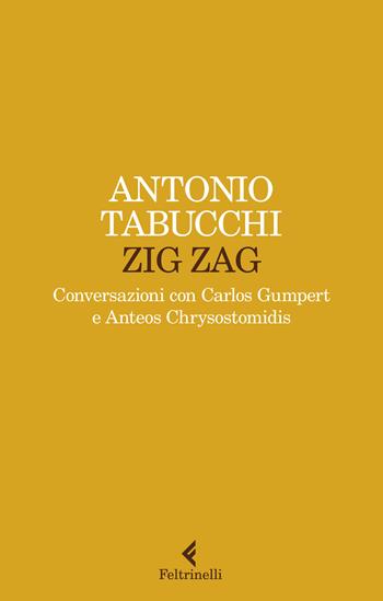 Zig zag. Conversazioni con Carlos Gumpert e Anteos Chrysostomidis - Antonio Tabucchi - Libro Feltrinelli 2022, Varia | Libraccio.it