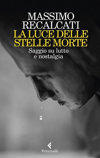 La luce delle stelle morte. Saggio su lutto e nostalgia - Massimo Recalcati - Libro Feltrinelli 2022, Varia | Libraccio.it