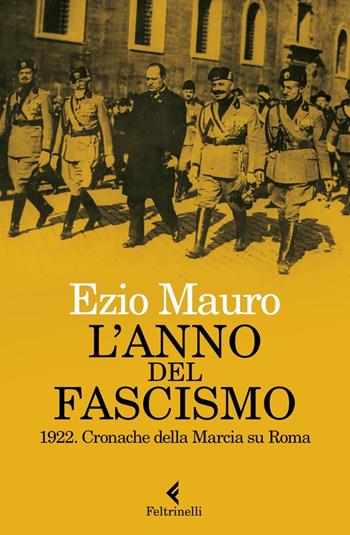 L'anno del fascismo - Ezio Mauro - Libro Feltrinelli 2022, Varia | Libraccio.it