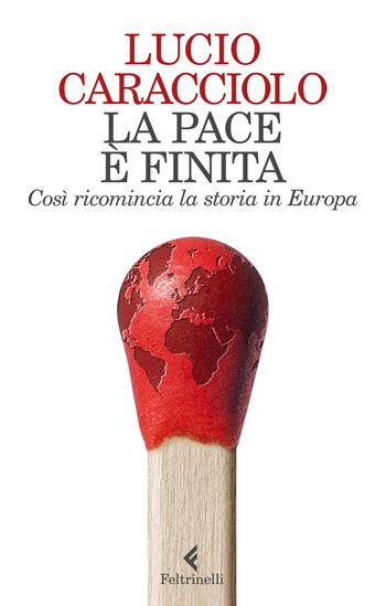 La pace è finita. Così ricomincia la storia in Europa - Lucio Caracciolo - Libro Feltrinelli 2022, Varia | Libraccio.it