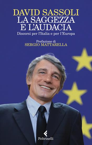 La saggezza e l'audacia. Discorsi per l’Italia e per l’Europa - David Sassoli - Libro Feltrinelli 2023, Varia | Libraccio.it