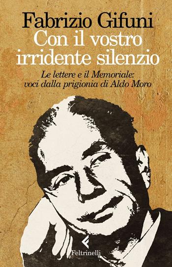 Con il vostro irridente silenzio. Le lettere e il Memoriale: voci dalla prigionia di Aldo Moro - Fabrizio Gifuni - Libro Feltrinelli 2022, Varia | Libraccio.it