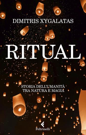 Ritual. Storia dell'umanità tra natura e magia - Dimitris Xygalatas - Libro Feltrinelli 2023, Varia | Libraccio.it