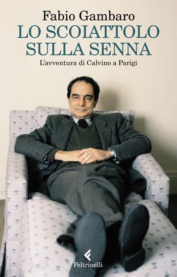 Lo scoiattolo sulla Senna. L'avventura di Calvino a Parigi - Fabio Gambaro - Libro Feltrinelli 2023, Varia | Libraccio.it