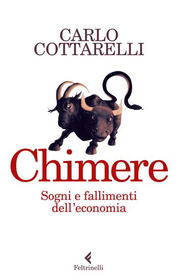 Chimere. Sogni e fallimenti dell'economia - Carlo Cottarelli - Libro Feltrinelli 2023, Varia | Libraccio.it