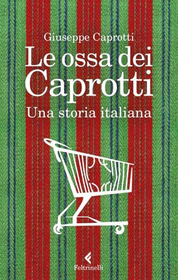 Le ossa dei Caprotti - Giuseppe Caprotti - Libro Feltrinelli 2023, Varia | Libraccio.it