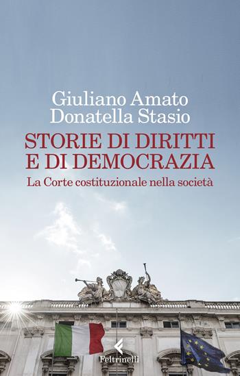 Storie di diritti e di democrazia. La Corte costituzionale nella società - Giuliano Amato, Donatella Stasio - Libro Feltrinelli 2023, Varia | Libraccio.it