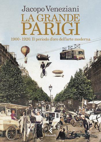 La grande Parigi. 1900-1920. Il periodo d’oro dell’arte moderna - Jacopo Veneziani - Libro Feltrinelli 2023, Varia | Libraccio.it