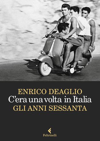 C'era una volta in Italia. Gli anni sessanta - Enrico Deaglio - Libro Feltrinelli 2023, Varia | Libraccio.it