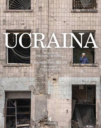 Ucraina. Ediz. illustrata - Stefano Rosselli, Massimo Recalcati - Libro Feltrinelli 2023, Varia | Libraccio.it