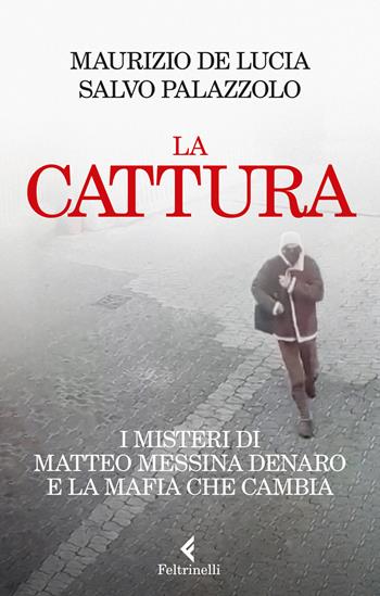 La Cattura - Maurizio de Lucia, Salvo Palazzolo - Libro Feltrinelli 2023, Varia | Libraccio.it