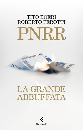 PNRR. La grande abbuffata - Tito Boeri, Roberto Perotti - Libro Feltrinelli 2023, Varia | Libraccio.it