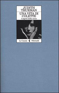 Una vita di Colette. I segreti della carne - Judith Thurman - Libro Feltrinelli 2001, Le comete | Libraccio.it