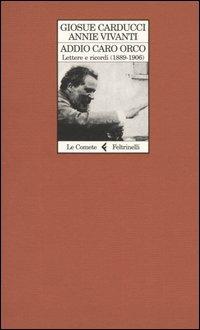 Addio caro orco. Lettere e ricordi (1889-1906) - Giosuè Carducci, Annie Vivanti - Libro Feltrinelli 2004, Le comete | Libraccio.it