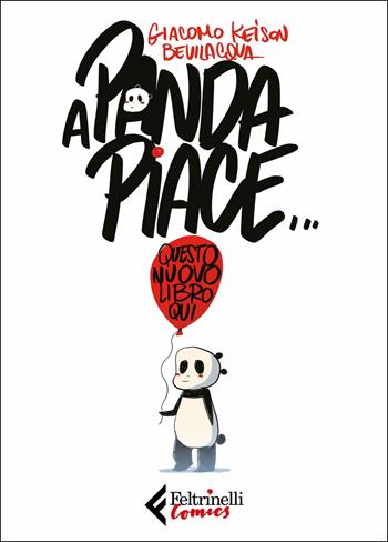 A Panda piace. Questo nuovo libro qui - Giacomo Keison Bevilacqua - Libro Feltrinelli 2018, Feltrinelli Comics | Libraccio.it