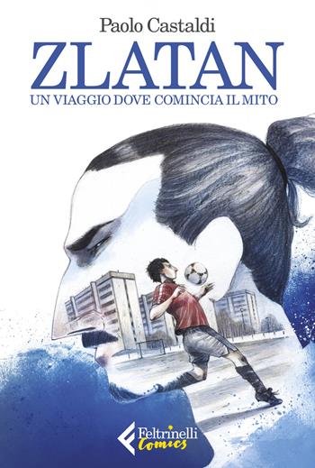 Zlatan. Un viaggio dove comincia il mito - Paolo Castaldi - Libro Feltrinelli 2018, Feltrinelli Comics | Libraccio.it