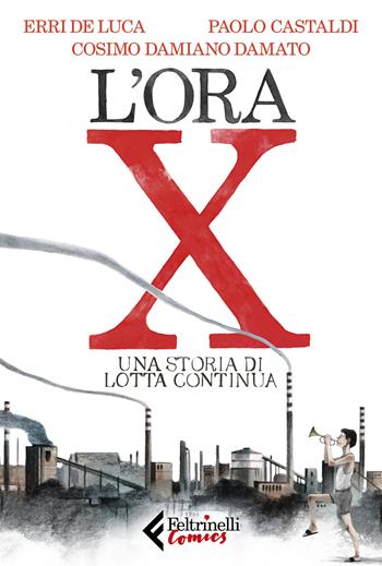 L' ora X. Una storia di Lotta Continua - Erri De Luca, Paolo Castaldi, Cosimo Damiano Damato - Libro Feltrinelli 2019, Feltrinelli Comics | Libraccio.it