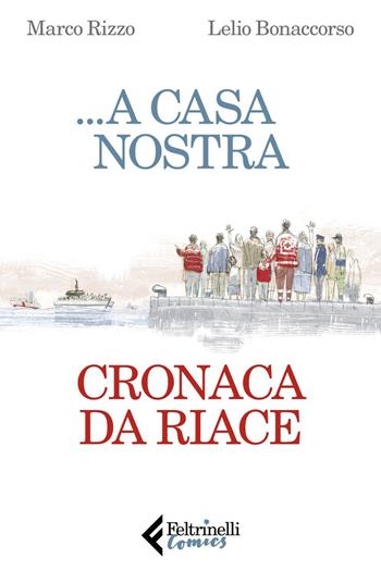 ...A casa nostra. Cronaca di Riace - Marco Rizzo, Lelio Bonaccorso - Libro Feltrinelli 2019, Feltrinelli Comics | Libraccio.it