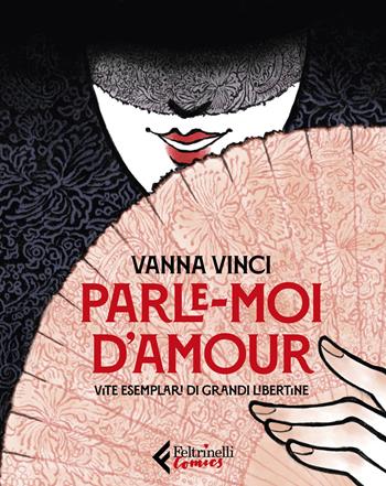 Parle moi d'amour. Vite esemplari di grandi libertine - Vanna Vinci - Libro Feltrinelli 2020, Feltrinelli Comics | Libraccio.it