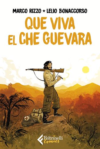Que viva el Che Guevara - Marco Rizzo, Lelio Bonaccorso - Libro Feltrinelli 2021, Feltrinelli Comics | Libraccio.it