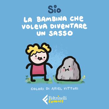 La bambina che voleva diventare un sasso - Sio - Libro Feltrinelli 2021, Feltrinelli Comics | Libraccio.it