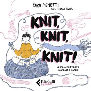 Knit, knit, knit! Guida a fumetti per lavorare a maglia. Con videotutorial - Sara Menetti, Giulia Boari - Libro Feltrinelli 2021, Feltrinelli Comics | Libraccio.it