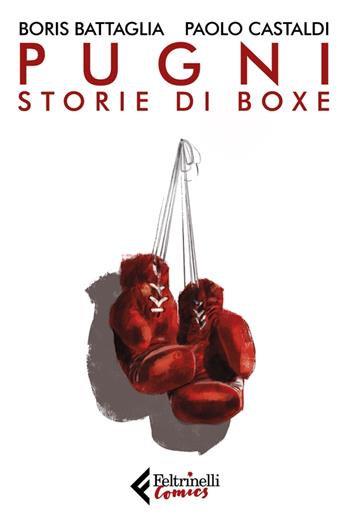 Pugni. Storie di boxe. Nuova ediz. - Boris Battaglia, Paolo Castaldi - Libro Feltrinelli 2023, Feltrinelli Comics | Libraccio.it