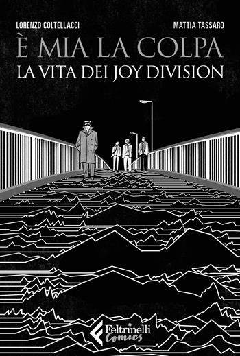 È mia la colpa. La vita dei joy division - Mattia Tassaro, Lorenzo Coltellacci - Libro Feltrinelli 2024, Feltrinelli Comics | Libraccio.it