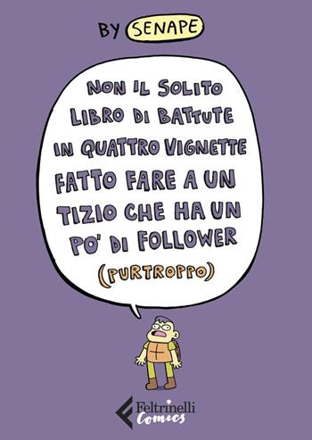 Non il solito libro di battute in quattro vignette fatto fare a un tizio che ha un po' di follower (purtroppo) - Senape - Libro Feltrinelli 2024, Feltrinelli Comics | Libraccio.it