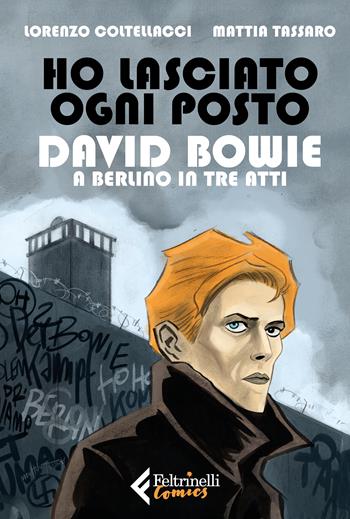 Ho lasciato ogni posto. David Bowie a Berlino in tre atti - Lorenzo Coltellacci, Mattia Tassaro - Libro Feltrinelli 2026, Feltrinelli Comics | Libraccio.it