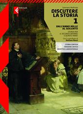 Discutere la storia. Per le Scuole superiori. Con e-book. Con espansione online. Vol. 1: Dall’anno Mille al Seicento