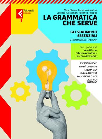 La grammatica che serve. Gli strumenti essenziali. Per le Scuole superiori. - Vera Gheno, Lorenza Alessandri, Federico Faloppa - Libro Feltrinelli 2026 | Libraccio.it