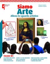 Siamo arte. Con L'arte e le emozioni. Per la Scuola media. Con e-book. Con espansione online. Vol. B1-B2: Alleno lo sguardo artistico