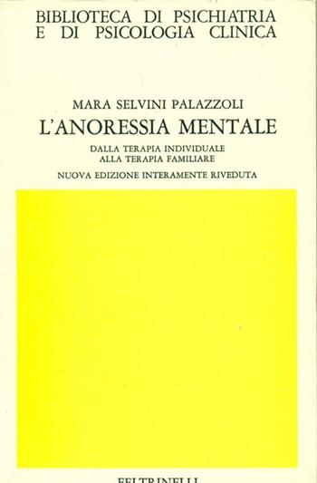 L' anoressia mentale. Dalla terapia individuale alla terapia familiare - Mara Selvini Palazzoli - Libro Feltrinelli 1998, Biblioteca di psich. e psicol. clinica | Libraccio.it