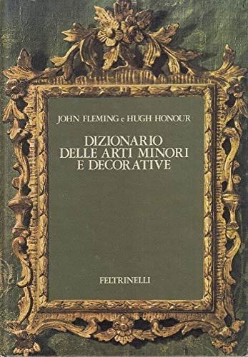 Dizionario delle arti minori e decorative - John Fleming, Hugh Honour - Libro Feltrinelli 1980, Opere illustrate | Libraccio.it