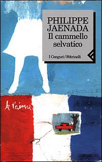 Il cammello selvatico - Philippe Jaenada - Libro Feltrinelli 2001, I canguri | Libraccio.it