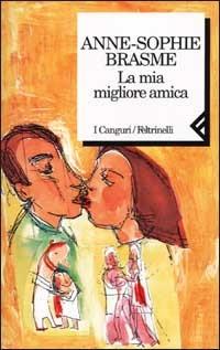 La mia migliore amica - Anne-Sophie Brasme - Libro Feltrinelli 2002, I canguri | Libraccio.it