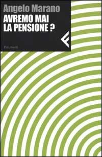 Avremo mai la pensione? - Angelo Marano - Libro Feltrinelli 2002, Nuova serie Feltrinelli | Libraccio.it