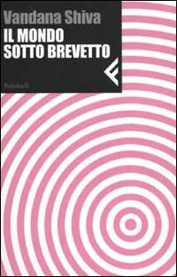 Il mondo sotto brevetto - Vandana Shiva - Libro Feltrinelli 2003, Nuova serie Feltrinelli | Libraccio.it