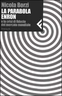La parabola Enron e la crisi di fiducia del mercato mondiale - Nicola Borzi - Libro Feltrinelli 2002, Nuova serie Feltrinelli | Libraccio.it