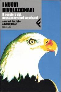 I nuovi rivoluzionari. Il pensiero dei neoconservatori americani  - Libro Feltrinelli 2003, Nuova serie Feltrinelli | Libraccio.it