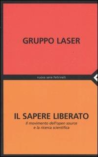 Il sapere liberato. Il movimento dell'open source e la ricerca scientifica  - Libro Feltrinelli 2005, Nuova serie Feltrinelli | Libraccio.it